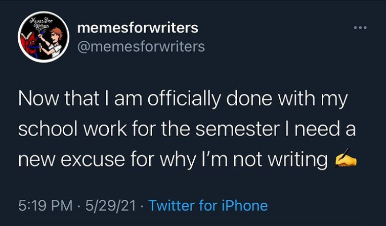 a twitter post by memesforwriters dated May  29th 2021 that reads: Now that I am officially done with my school work for the semester I need a new excuse for why I’m not writing ✍️